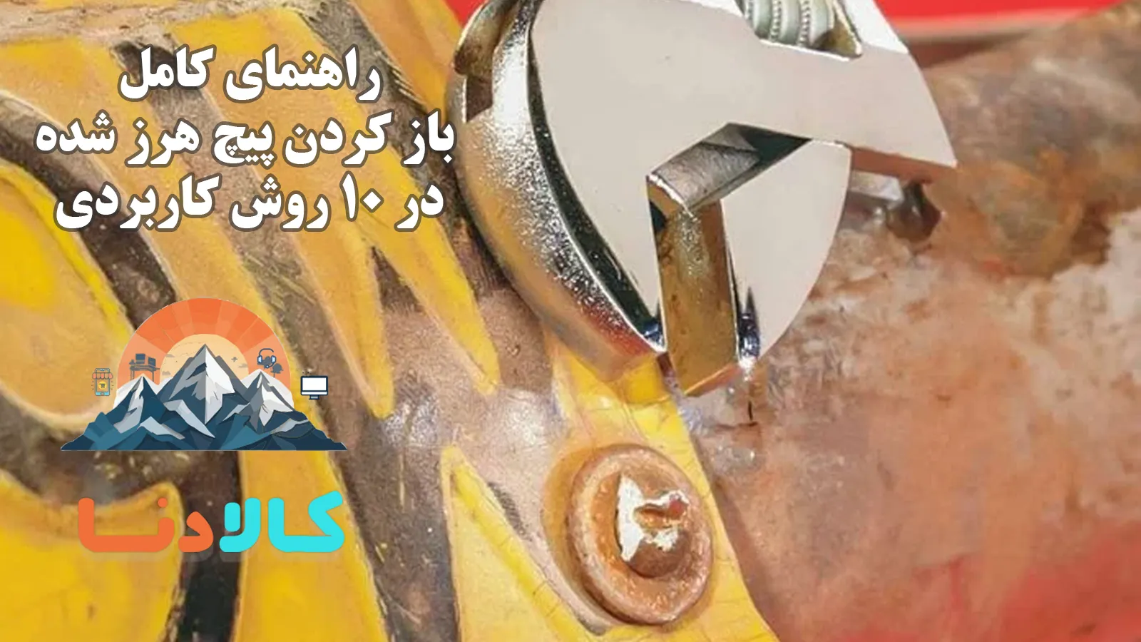 راهنمای کامل باز کردن پیچ هرز شده در 10 روش کاربردی